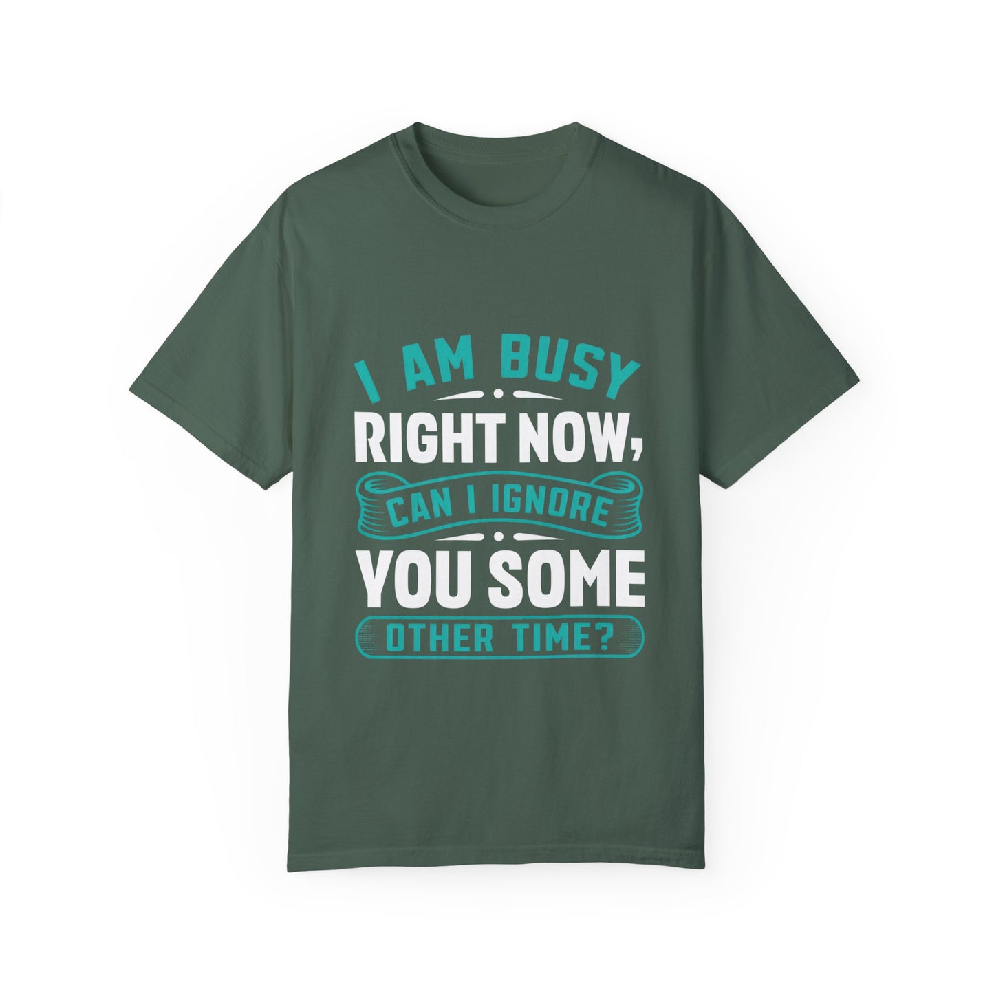 Funny Unisex T-Shirt - 'I Am Busy Right Now, Can I Ignore You Some Other Time?'