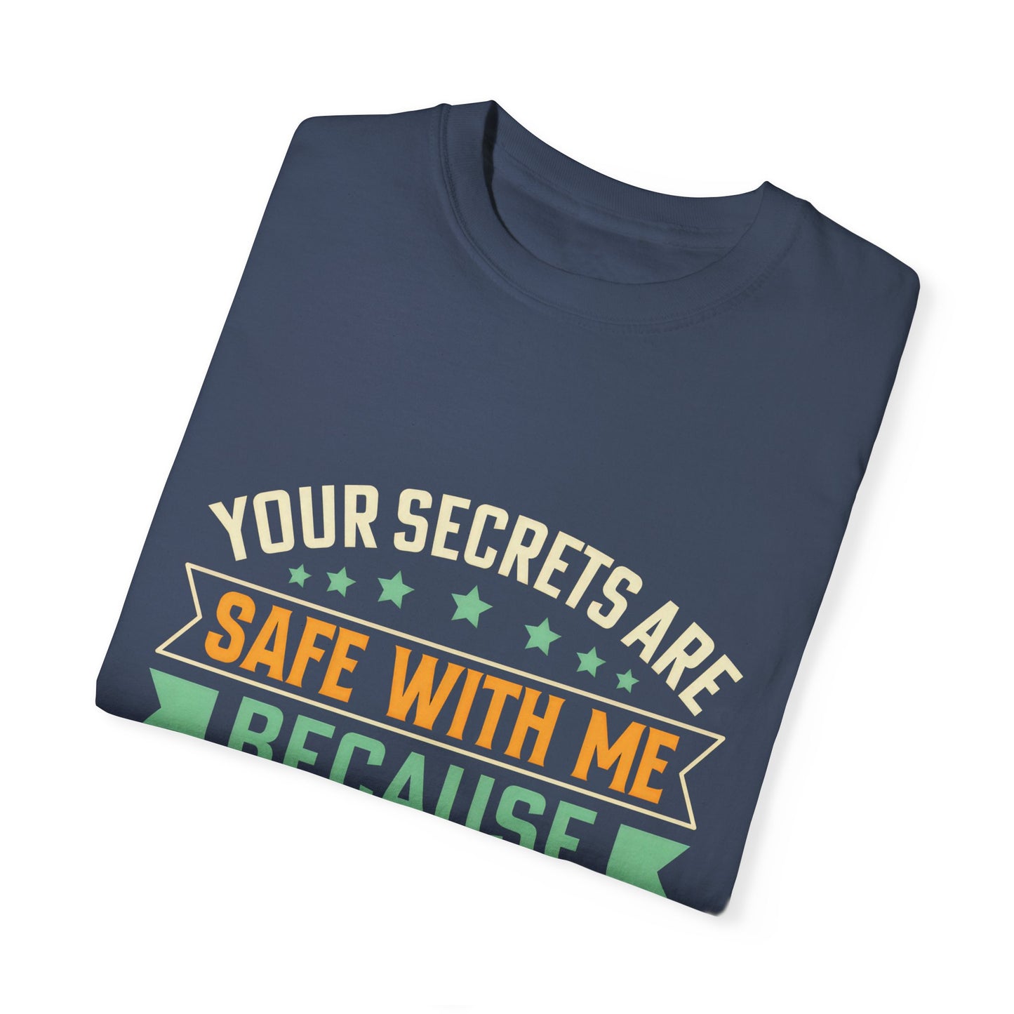 Funny Unisex Garment-Dyed T-Shirt - "Your Secrets Are Safe With Me"