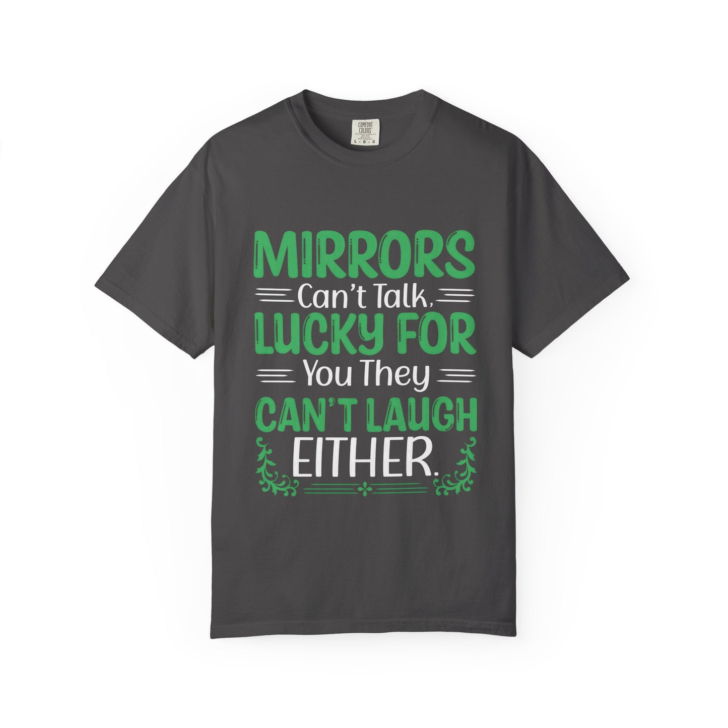 Mirrors Can’t Talk, Lucky for You They Can’t Laugh Either - Unisex T-shirt: