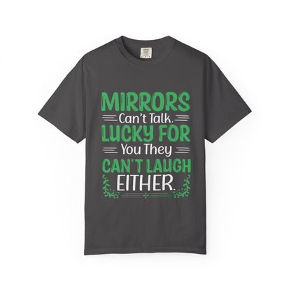 Mirrors Can’t Talk, Lucky for You They Can’t Laugh Either - Unisex T-shirt: