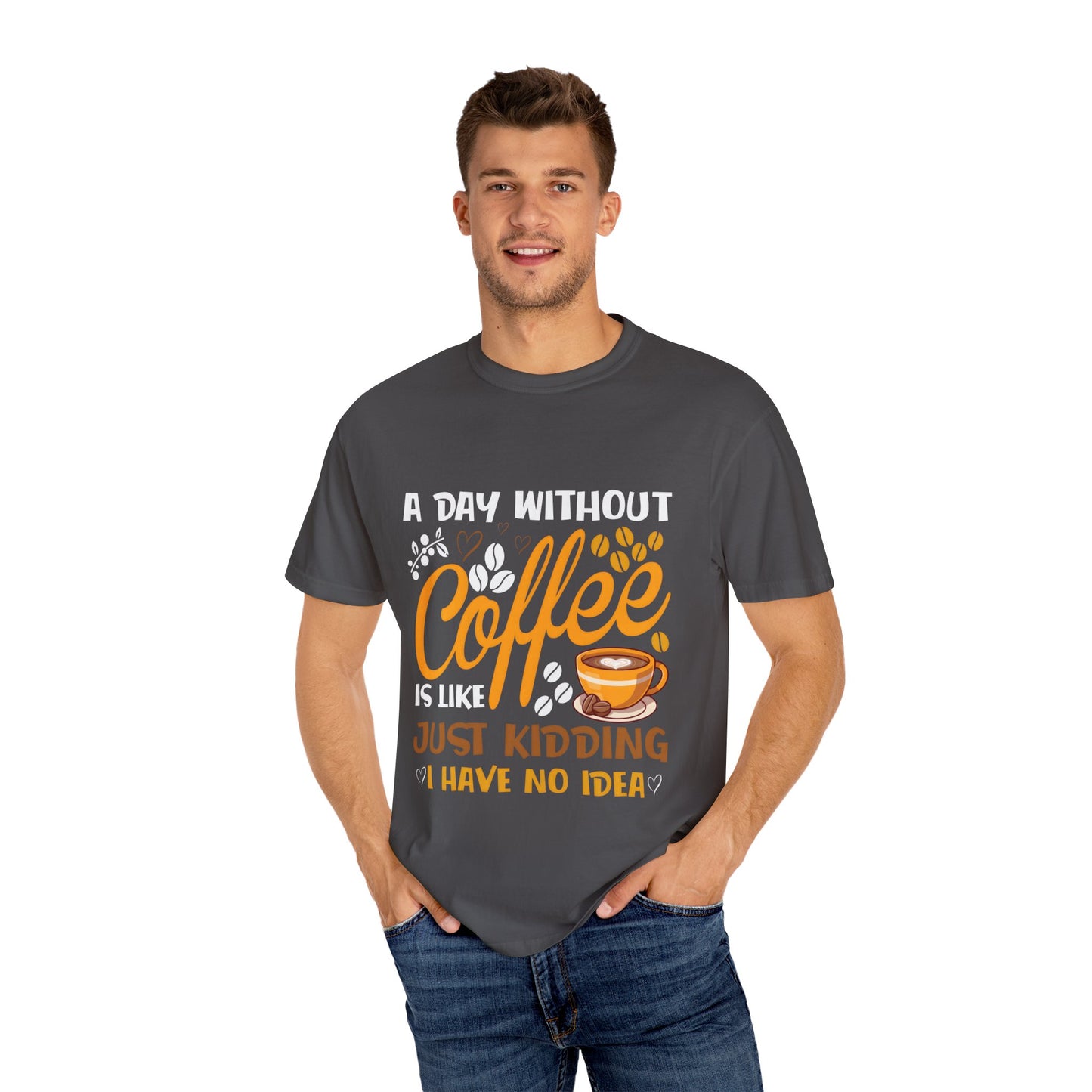 Coffee Lovers Unisex T-Shirt - 'A Day Without Coffee Is Like Just Kidding I Have No Idea'