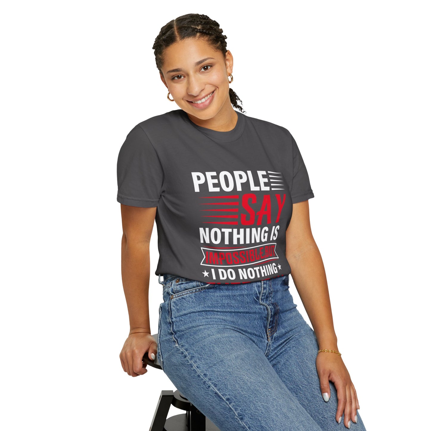 People Say Nothing Is Impossible T-shirt - Funny Casual Wear