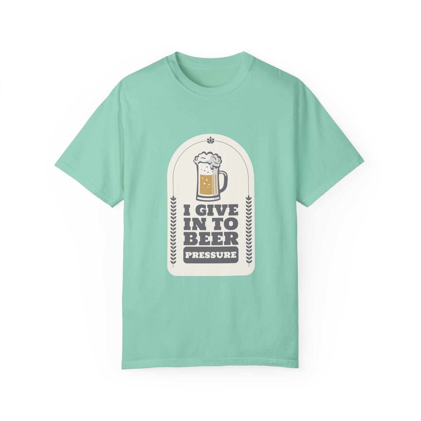 I Give In To Beer Pressure Unisex Garment-Dyed T-shirt