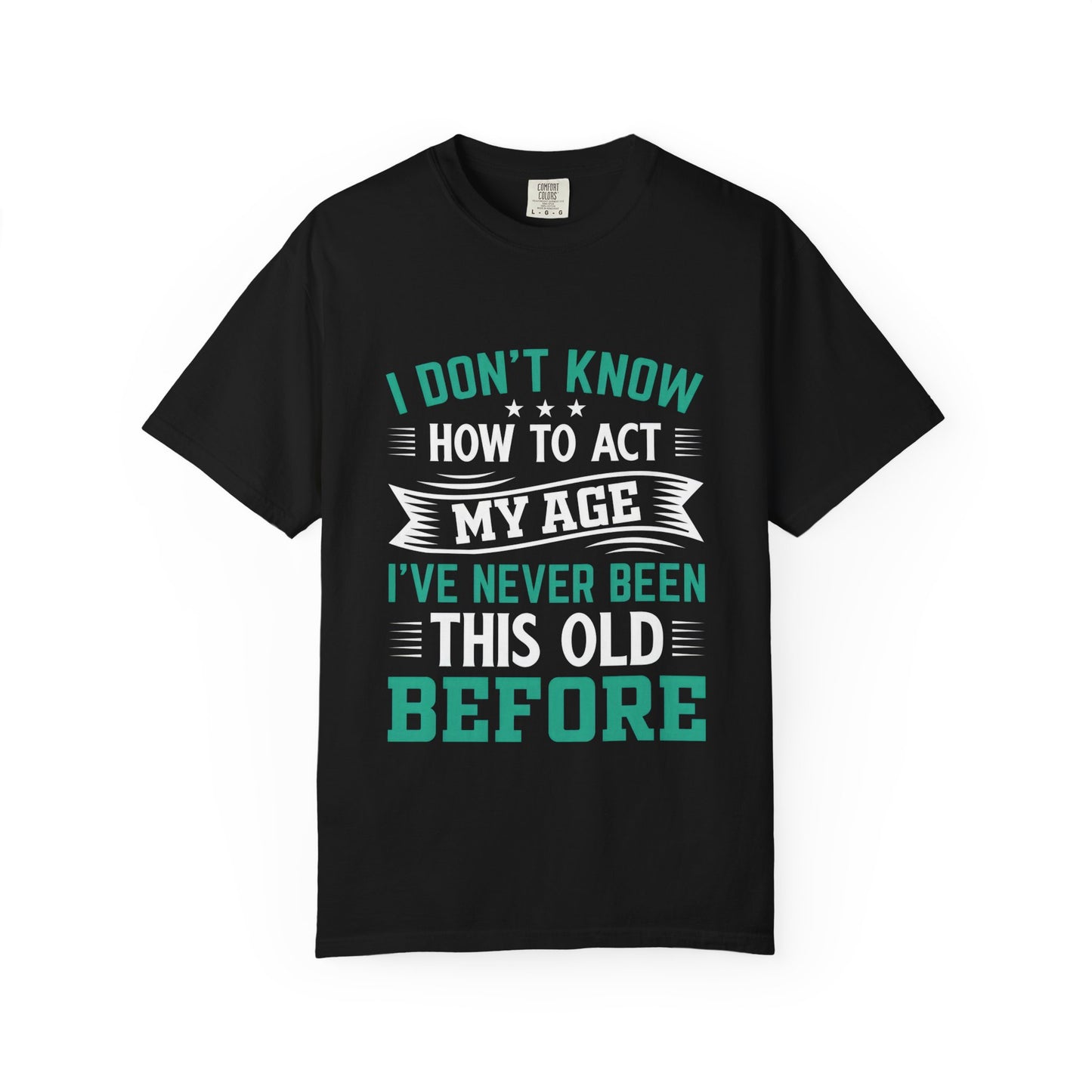 Funny Unisex Garment-Dyed T-Shirt - "I Don't Know How to Act My Age"