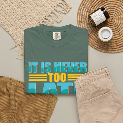 Inspirational Unisex Garment-Dyed T-Shirt - 'It Is Never Too Late'