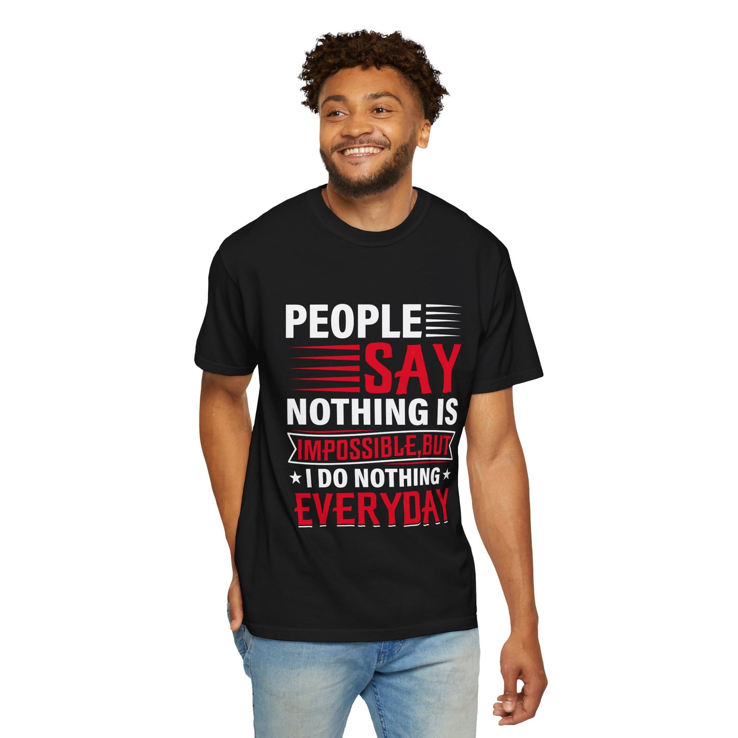 People Say Nothing Is Impossible T-shirt - Funny Casual Wear