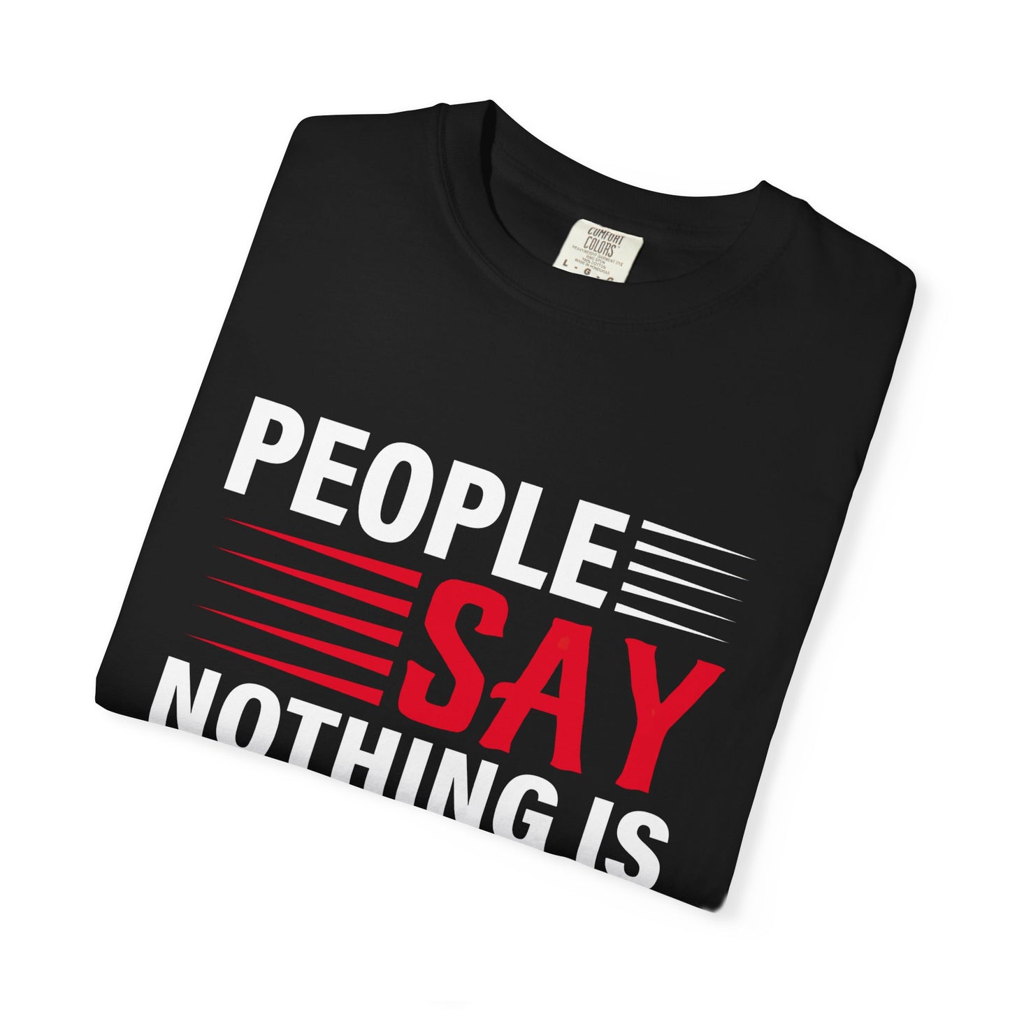 People Say Nothing Is Impossible T-shirt - Funny Casual Wear