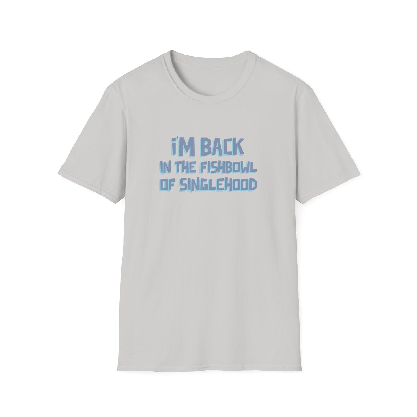 I'm Back In The Fishbowl Of Singlehood Unisex Softstyle T-Shirt