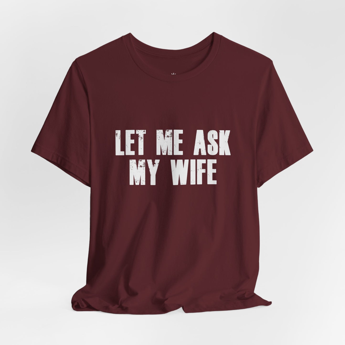 Let Me Ask My Wife T‑Shirt — Funny Husband Marriage Quote Tee