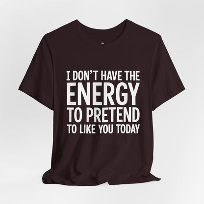 Funny Statement Tee - "I Don't Have the Energy to Pretend to Like You Today" Cotton T-Shirt