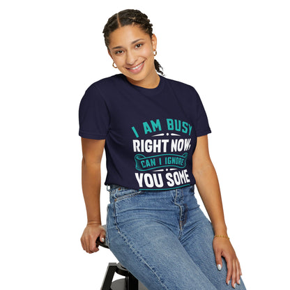 Sarcastic Unisex T-Shirt - 'I Am Busy Right Now, Can I Ignore You Some Other Time?'