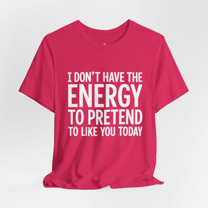 Funny Statement Tee - "I Don't Have the Energy to Pretend to Like You Today" Cotton T-Shirt