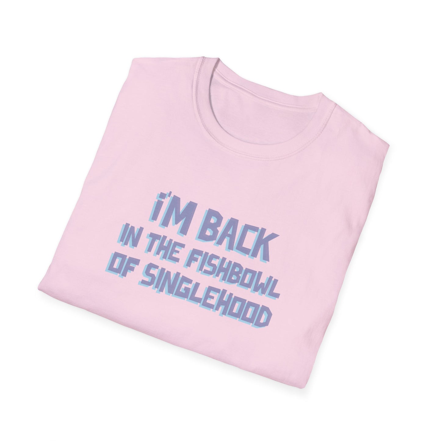 I'm Back In The Fishbowl Of Singlehood Unisex Softstyle T-Shirt