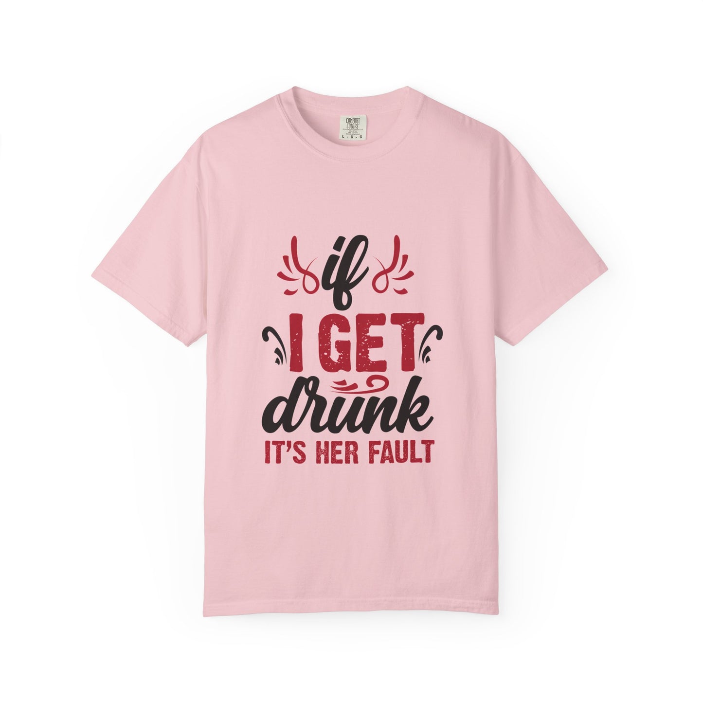 Funny Unisex T-Shirt - "If I Get Drunk It's Her Fault"