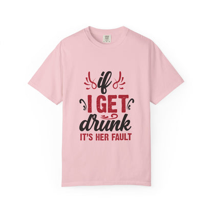 Funny Unisex T-Shirt - "If I Get Drunk It's Her Fault"