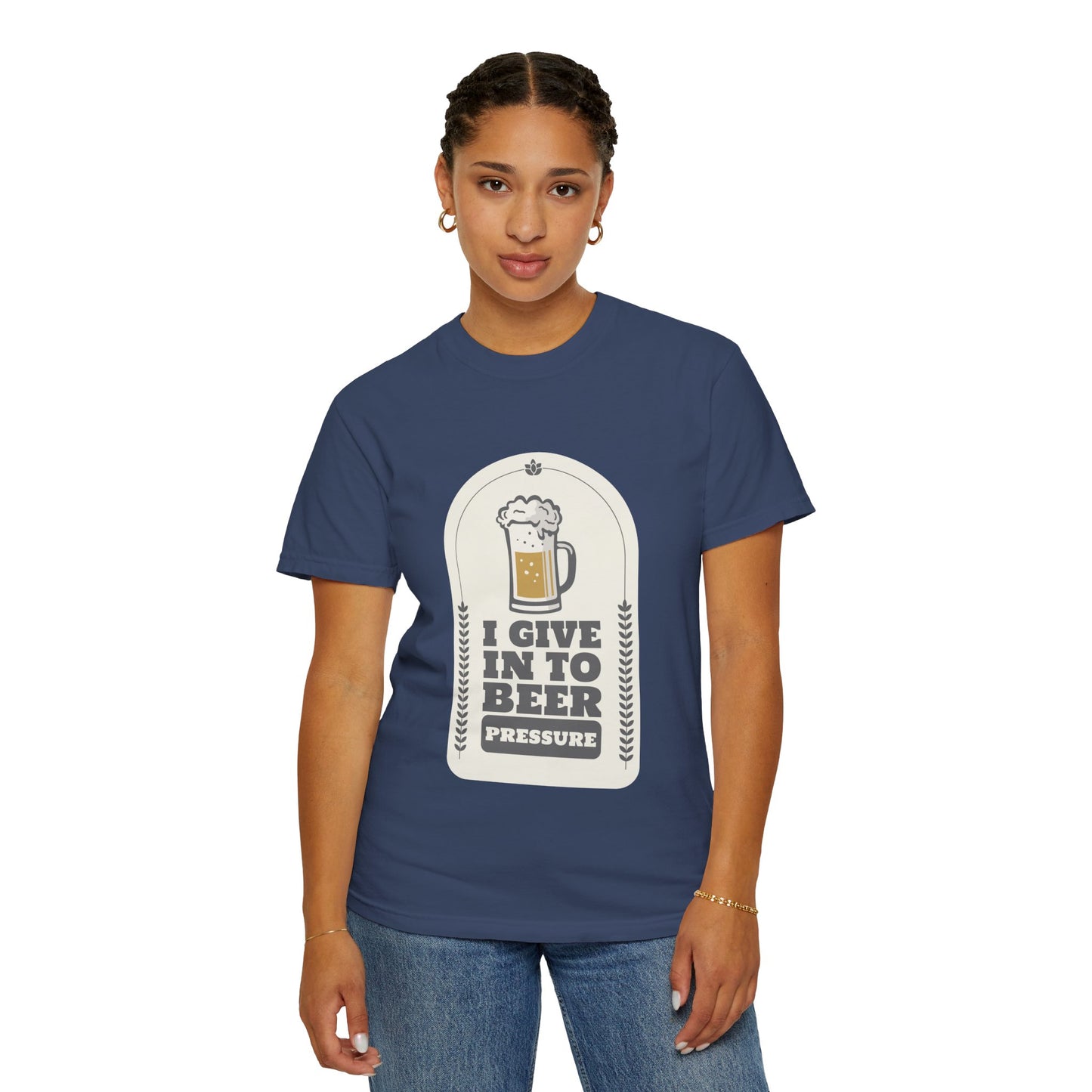 I Give In To Beer Pressure T-shirt