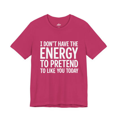 Funny Statement Tee - "I Don't Have the Energy to Pretend to Like You Today" Cotton T-Shirt