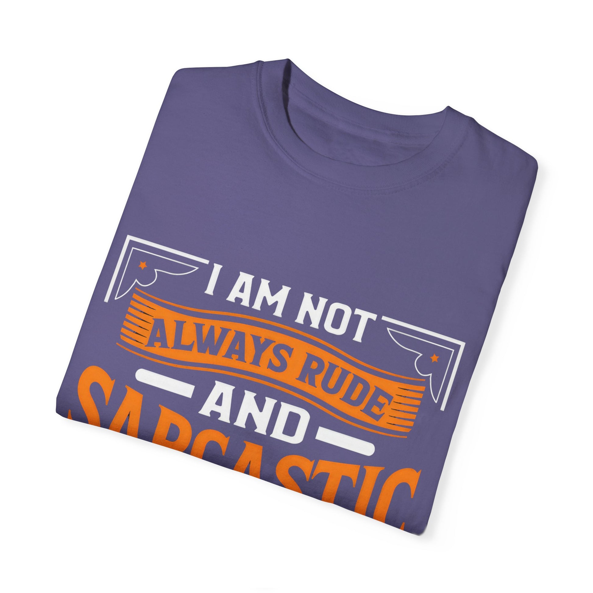 Unisex Garment-Dyed T-shirt - "I Am Not Always Rude and Sarcastic, Sometimes I'm Asleep"