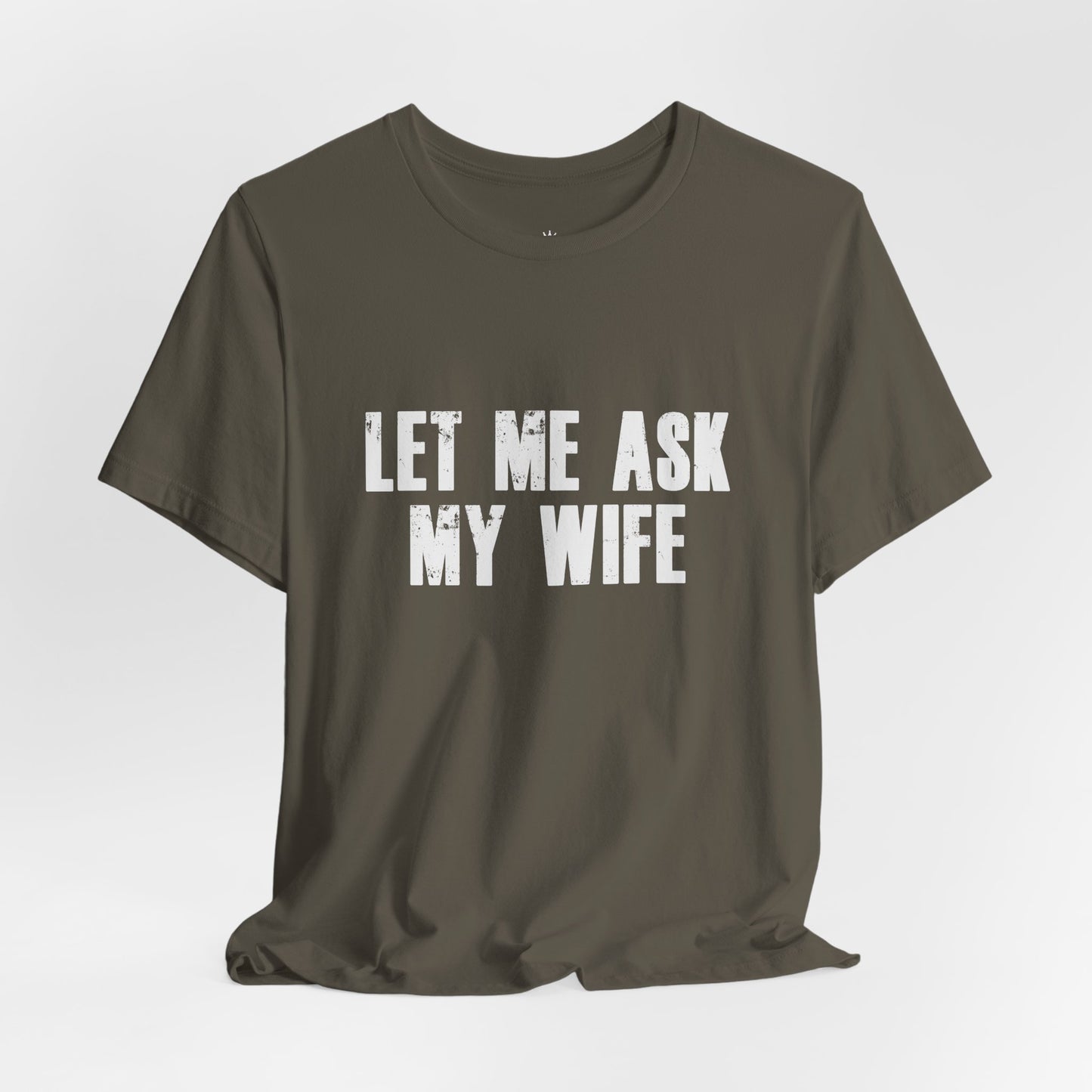 Let Me Ask My Wife T‑Shirt — Funny Husband Marriage Quote Tee