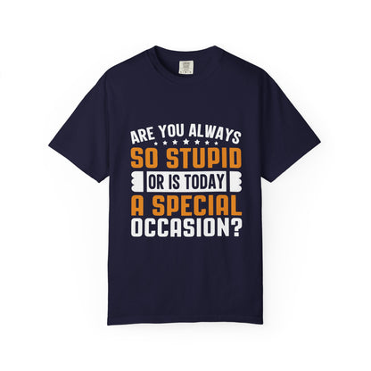 Sarcastic Unisex T-Shirt – "Are You Always So Stupid or Is Today a Special Occasion?"
