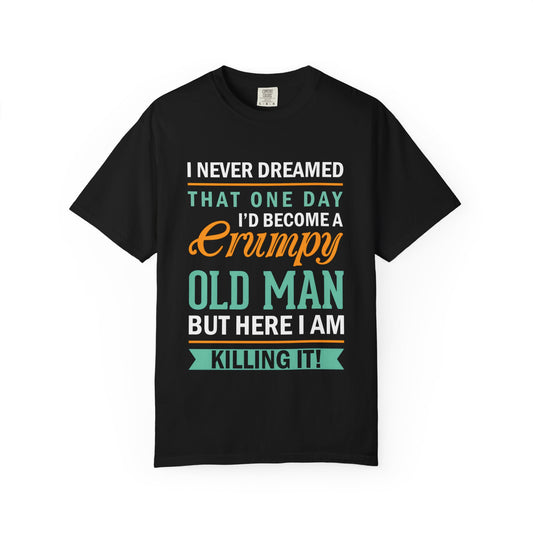 Funny Grumpy Old Man T-Shirt - Unisex Garment-Dyed Tee for Dads & Grandpas