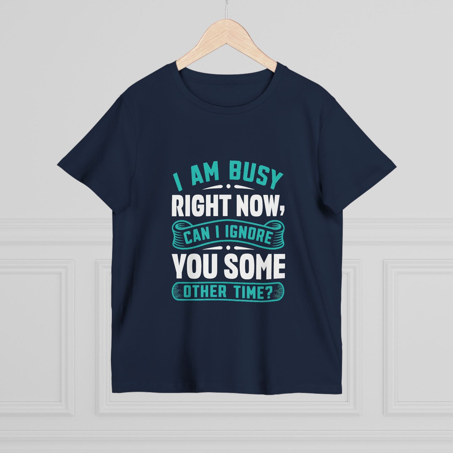 Women’s Relaxed Maple Tee - "I Am Busy Right Now, Can I Ignore You Some Other Time?"