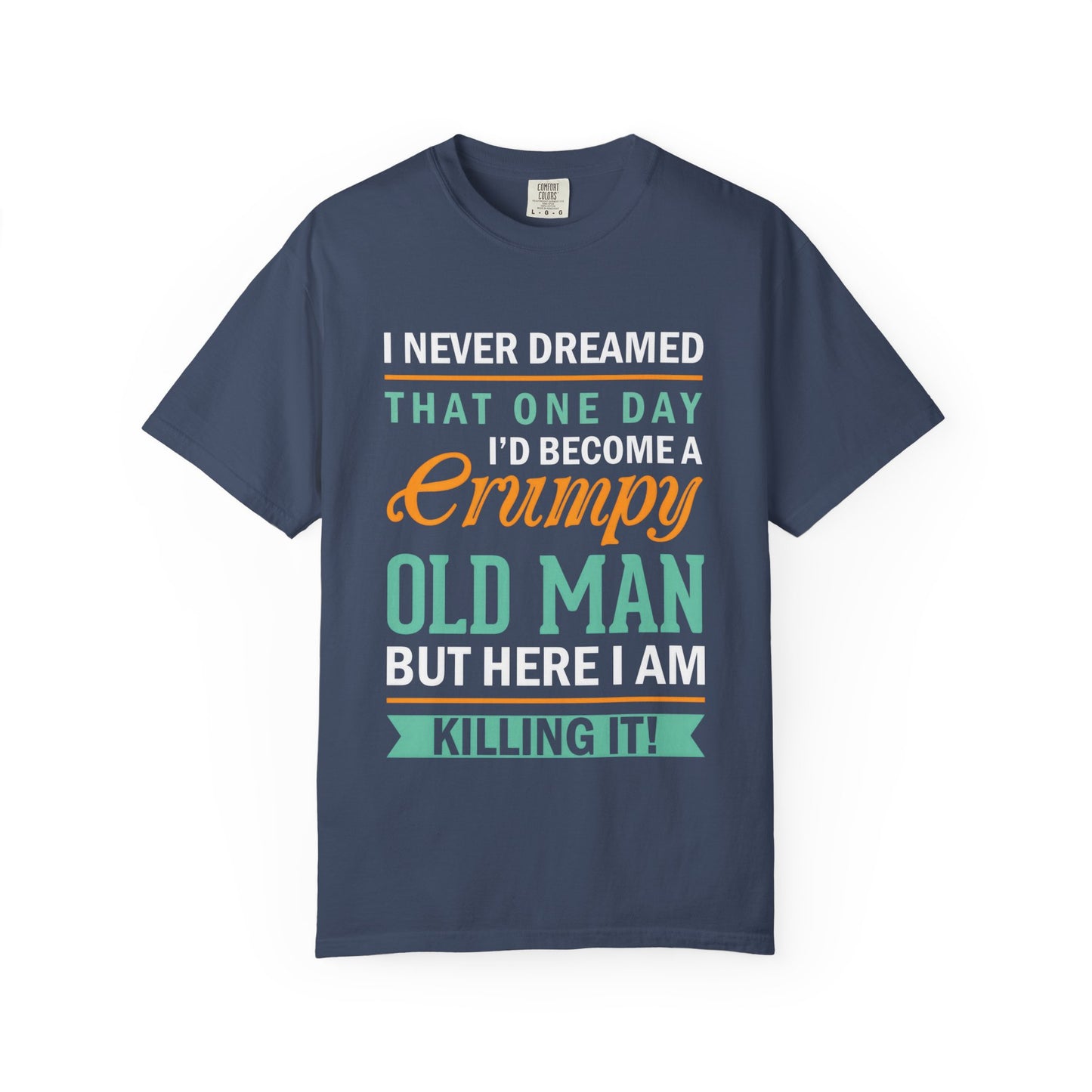 Funny Grumpy Old Man T-Shirt - Unisex Garment-Dyed Tee for Dads & Grandpas