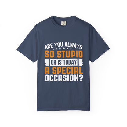 Sarcastic Unisex T-Shirt – "Are You Always So Stupid or Is Today a Special Occasion?"