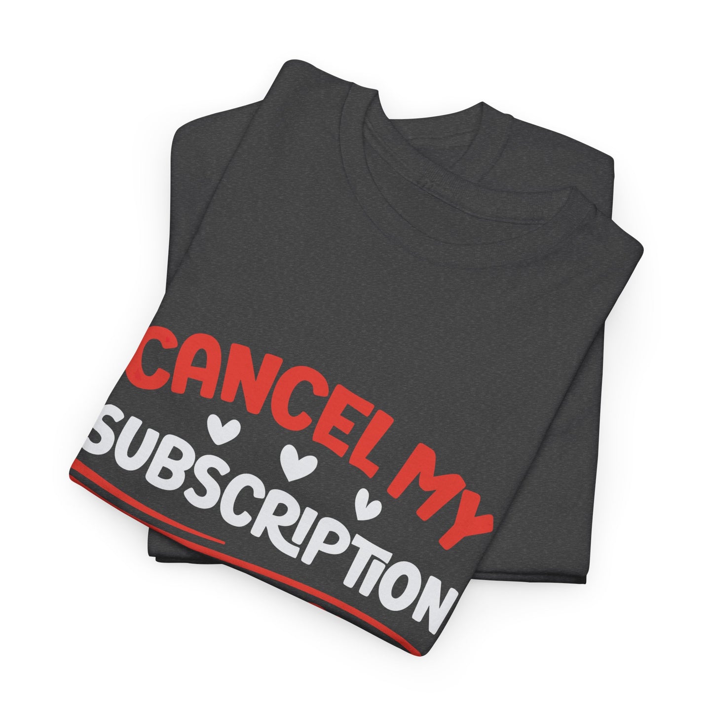Cancel My Subscription T-Shirt - Funny Graphic Tee
