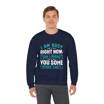 Sarcastic Unisex Crewneck Sweatshirt - "I Am Busy Right Now, Can I Ignore You Some Other Time?"