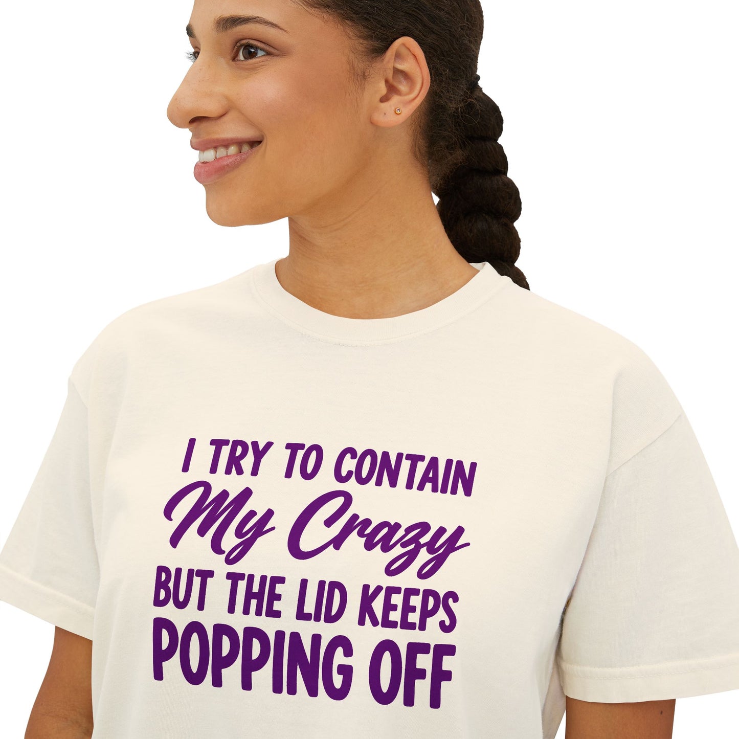 Women’s Boxy Tee — "I Try to Contain My Crazy But the Lid Keeps Popping Off" Funny Graphic