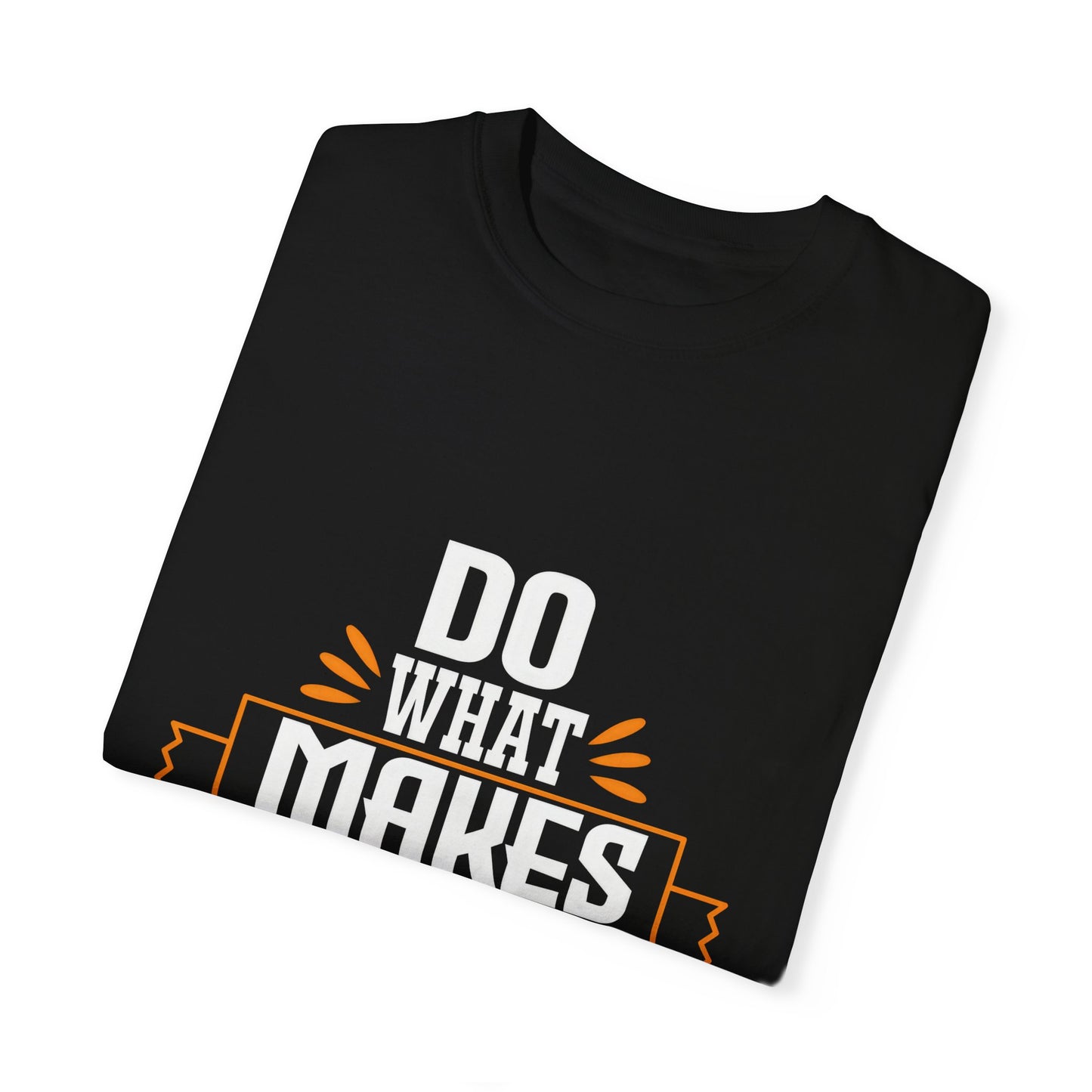 Do What Makes You Happy Unisex Garment-Dyed T-Shirt - Inspirational Tee for Everyday Comfort