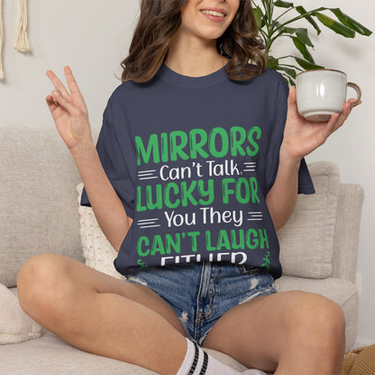 Mirrors Can’t Talk, Lucky for You They Can’t Laugh Either - Unisex T-shirt: