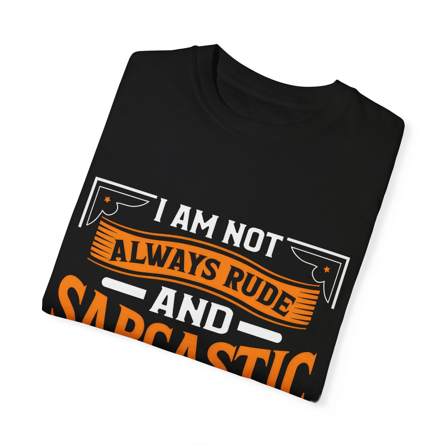 Unisex Garment-Dyed T-shirt - "I Am Not Always Rude and Sarcastic, Sometimes I'm Asleep"