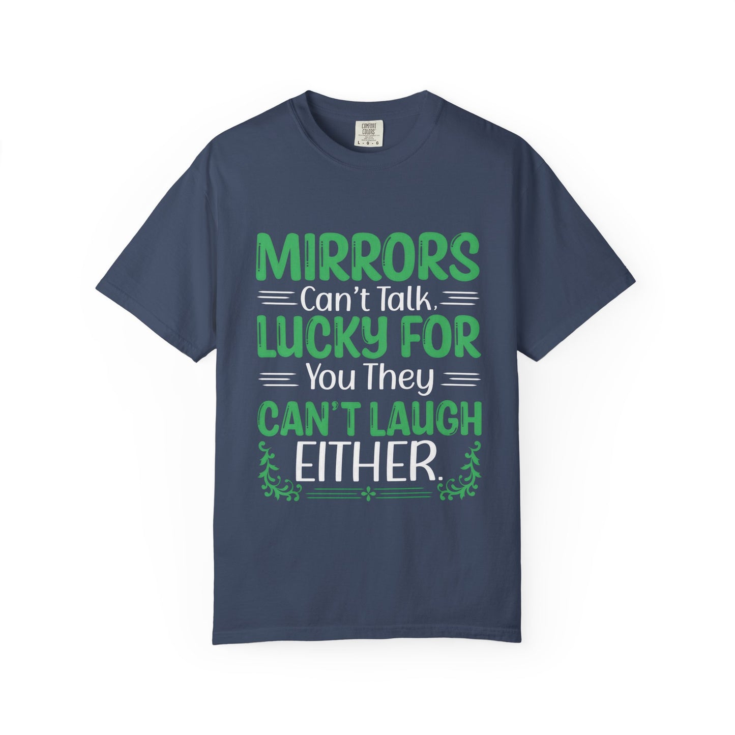 Mirrors Can’t Talk, Lucky for You They Can’t Laugh Either - Unisex T-shirt:
