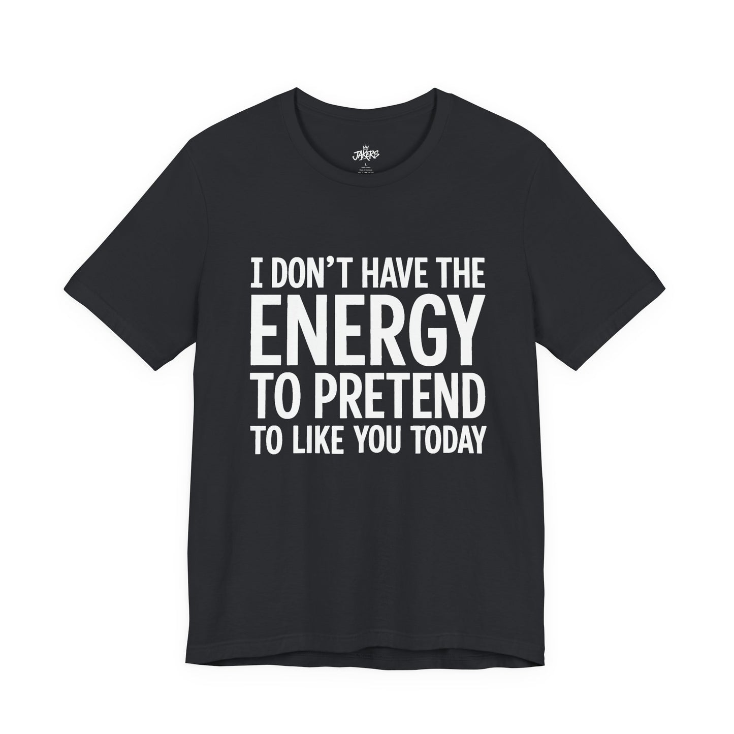 Funny Statement Tee - "I Don't Have the Energy to Pretend to Like You Today" Cotton T-Shirt
