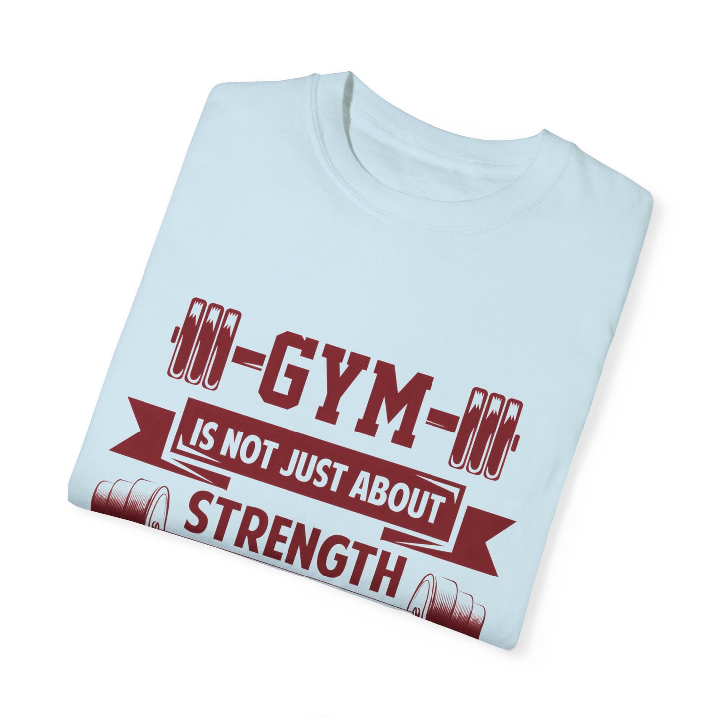 Unisex Gym Strength T-Shirt - "Gym is Not Just About Strength, The Mind Must Be Strong"