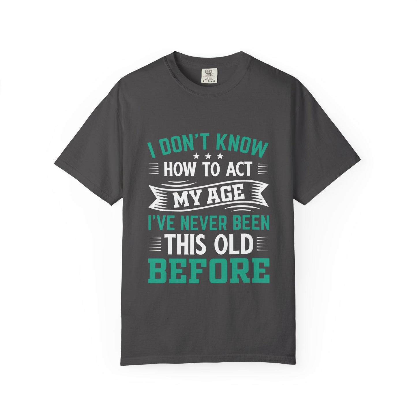 Funny Unisex Garment-Dyed T-Shirt - "I Don't Know How to Act My Age"