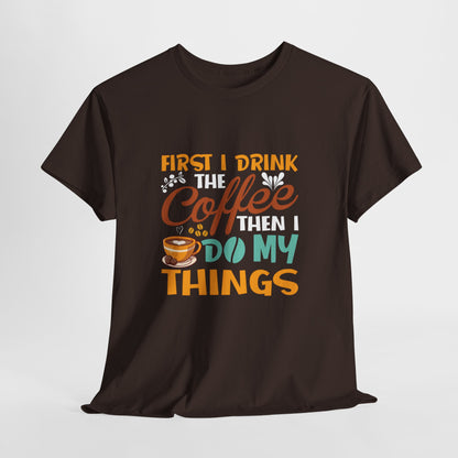 Coffee Lover's Unisex Heavy Cotton Tee - "First I Drink The Coffee Then I Do My Things"