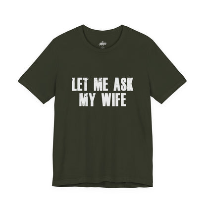 Let Me Ask My Wife T‑Shirt — Funny Husband Marriage Quote Tee