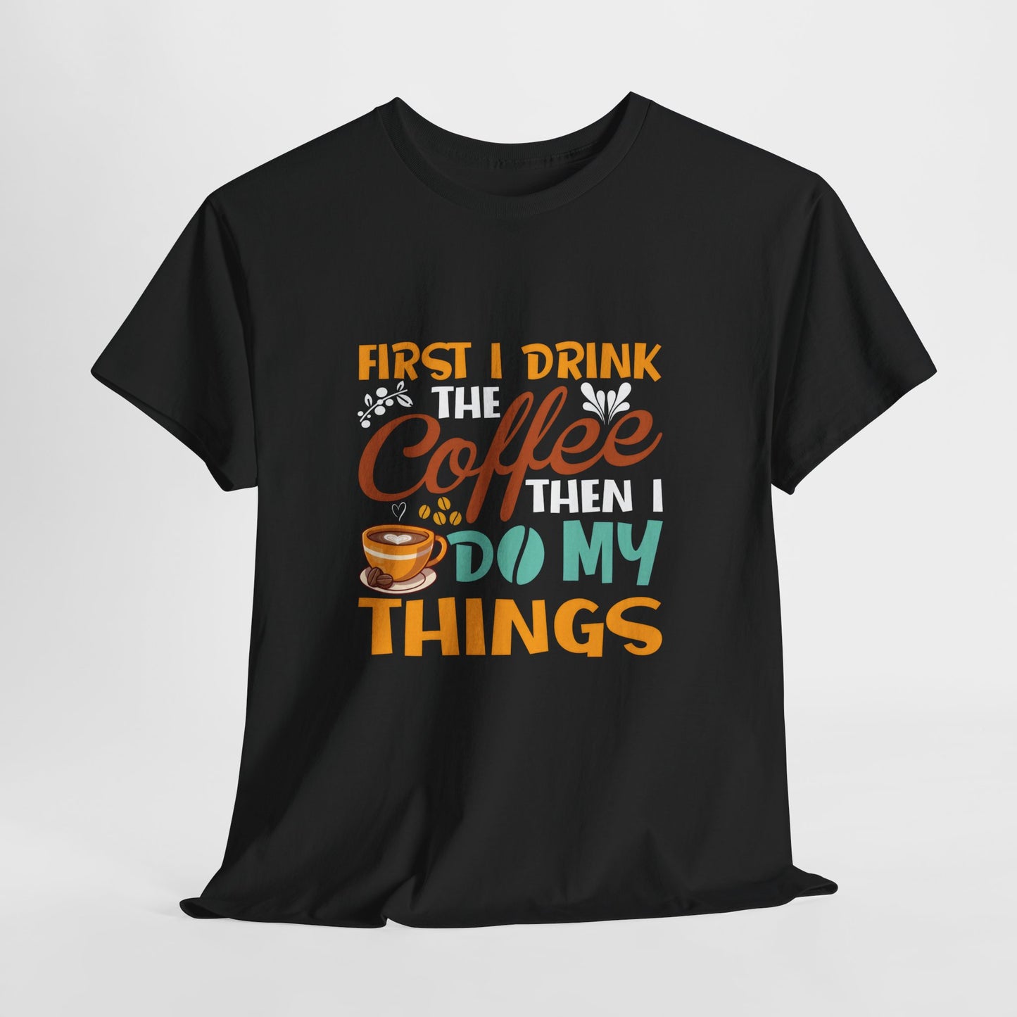 Coffee Lover's Unisex Heavy Cotton Tee - "First I Drink The Coffee Then I Do My Things"