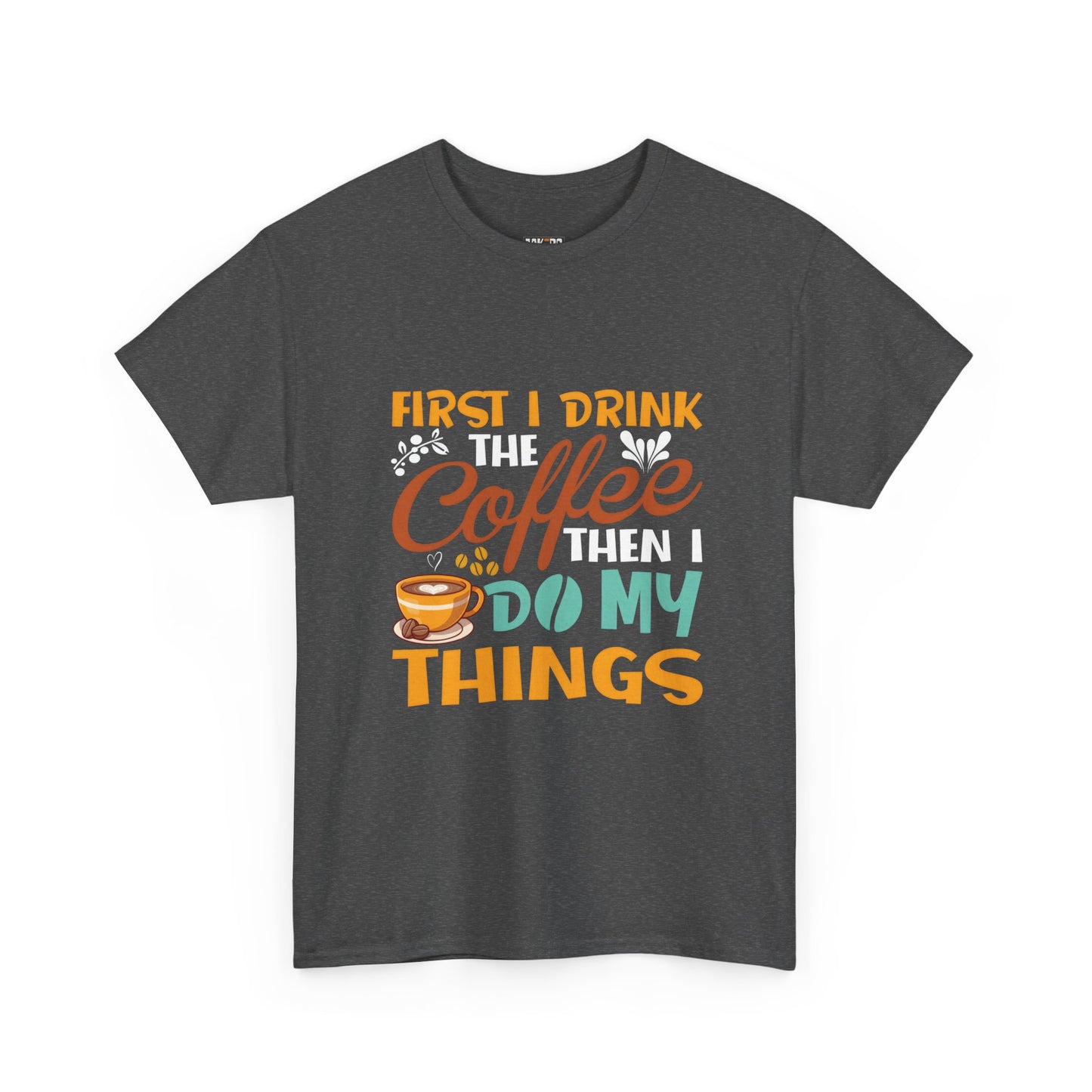 Coffee Lover's Unisex Heavy Cotton Tee - "First I Drink The Coffee Then I Do My Things"