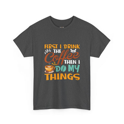 Coffee Lover's Unisex Heavy Cotton Tee - "First I Drink The Coffee Then I Do My Things"