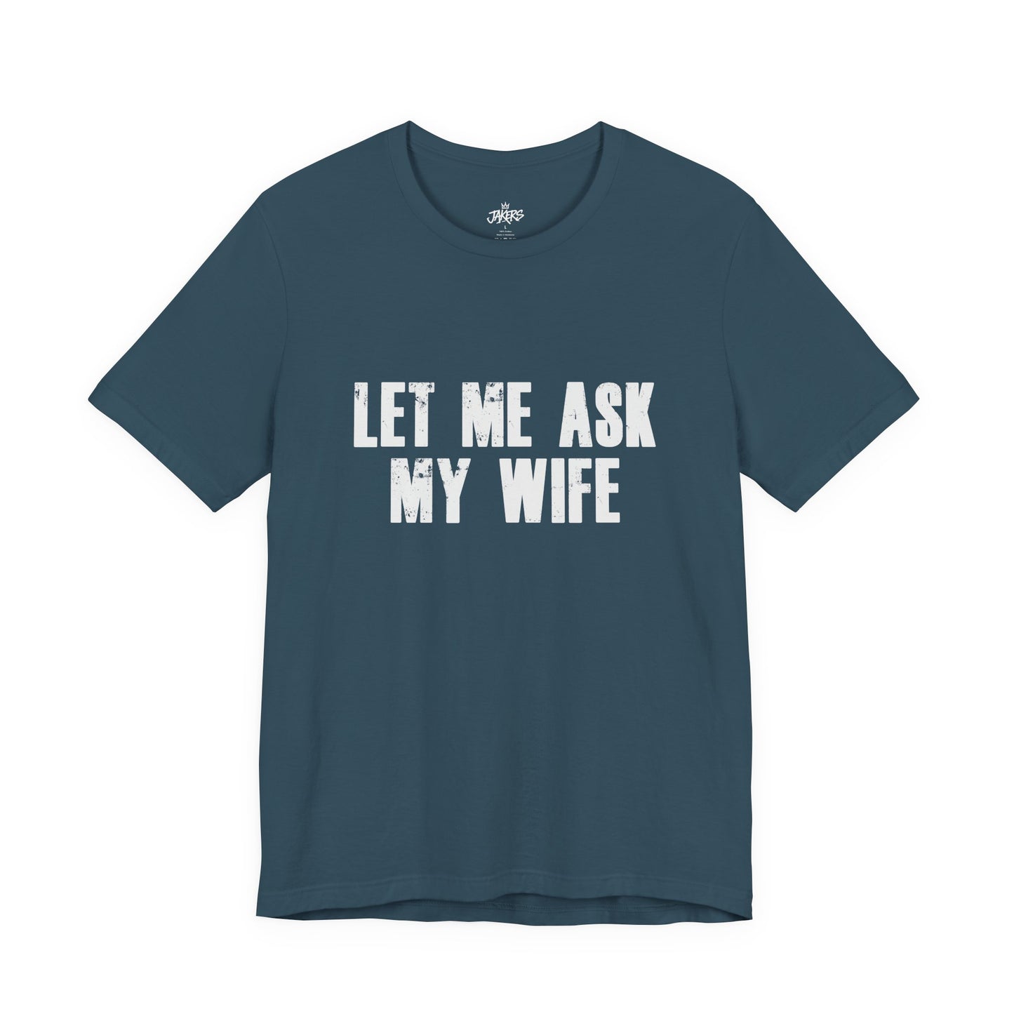 Let Me Ask My Wife T‑Shirt — Funny Husband Marriage Quote Tee
