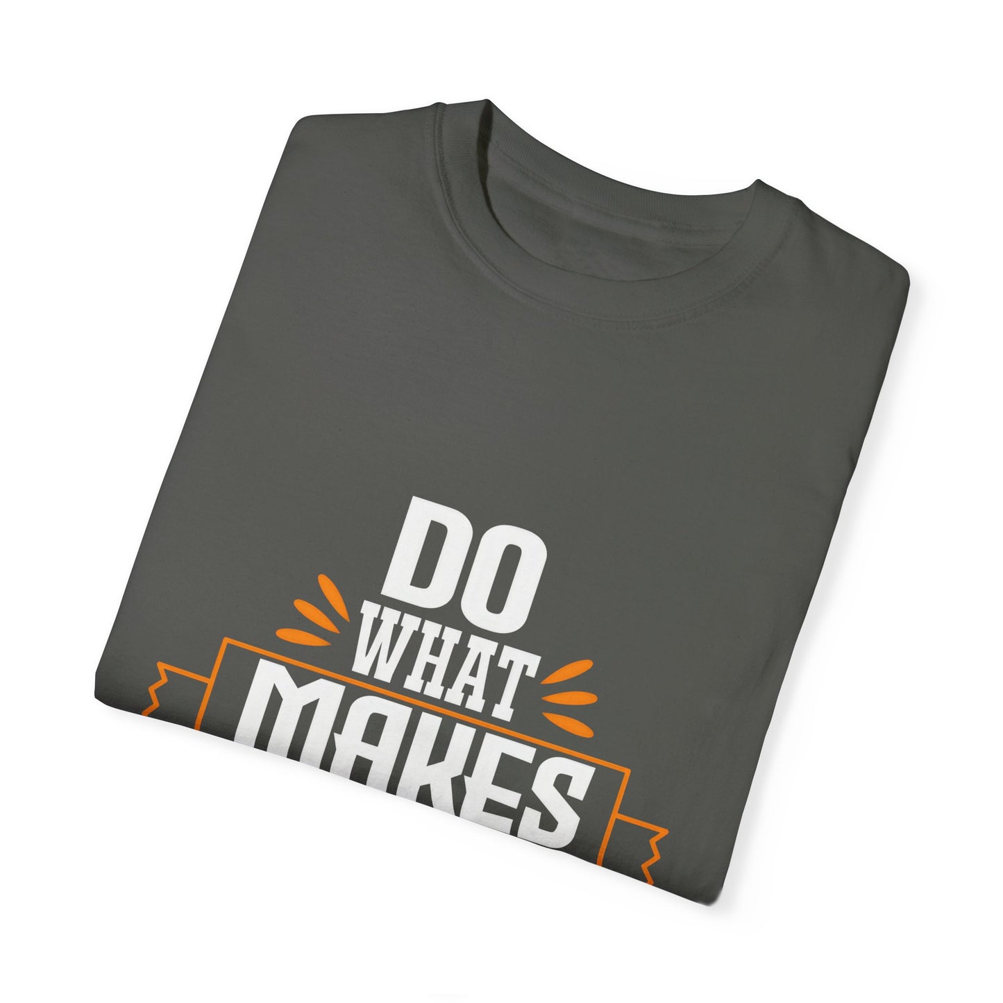 Do What Makes You Happy Unisex Garment-Dyed T-Shirt - Inspirational Tee for Everyday Comfort