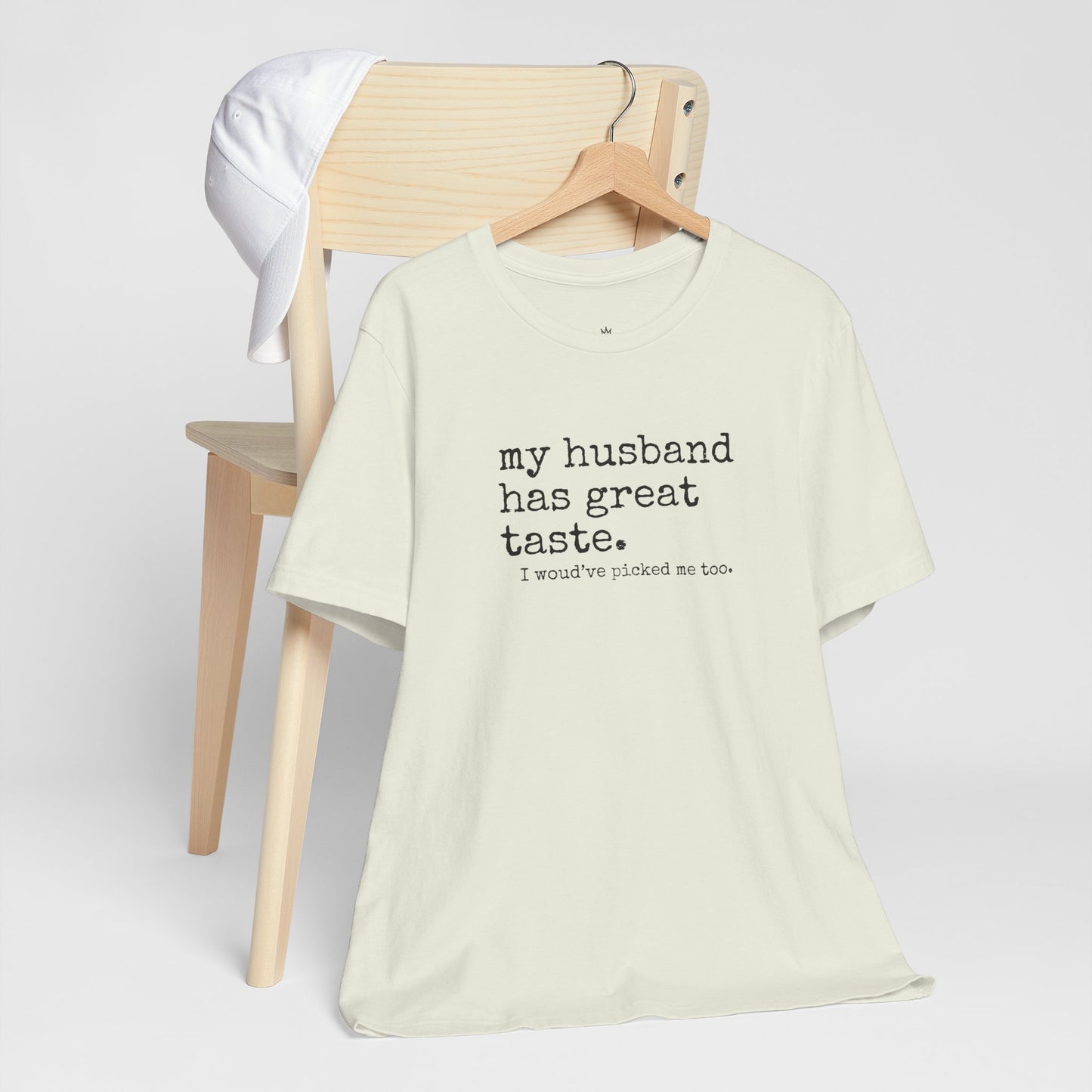 Wife Humor Tee – “my husband has great taste. I would've picked me too.”