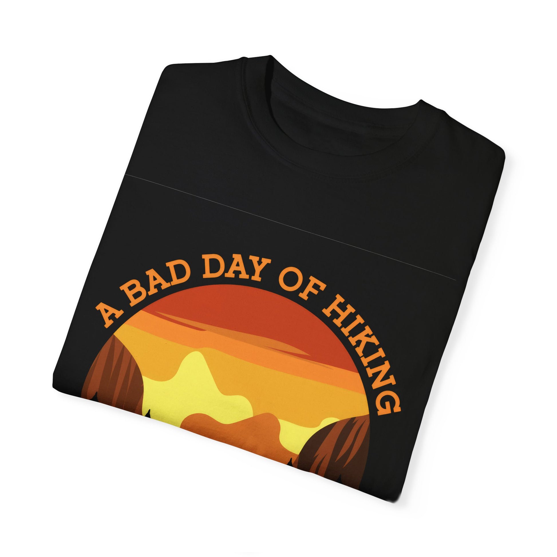A Bad Day of Hiking Unisex Garment-Dyed T-Shirt | Outdoor Adventure Tee