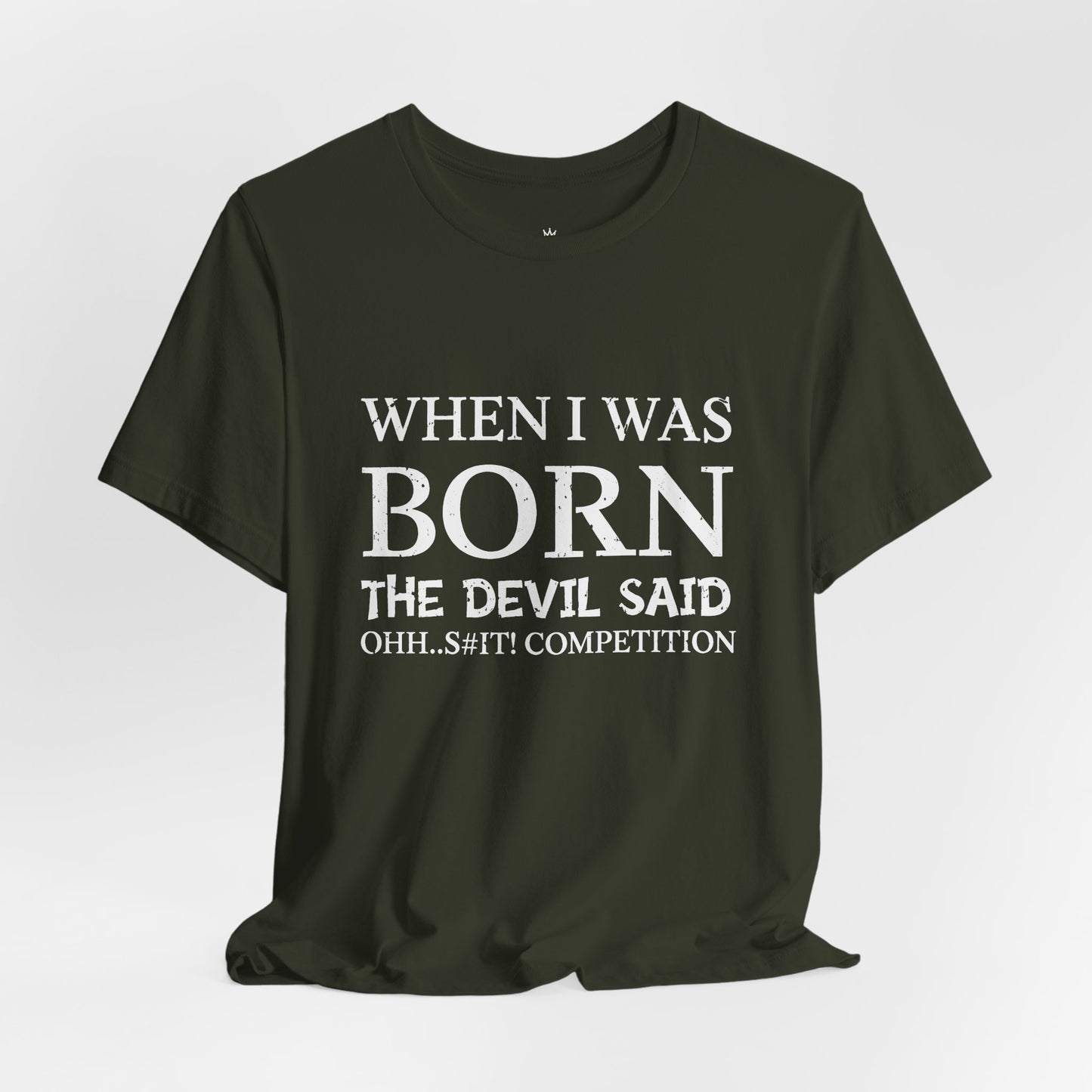 Funny Quote Tee — "When I Was Born The Devil Said Ohh...S#it Competition"