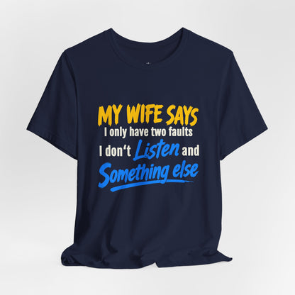 Funny Husband T-Shirt - "My Wife Says I Only Have Two Faults I Don't Listen and Something Else" Graphic Tee