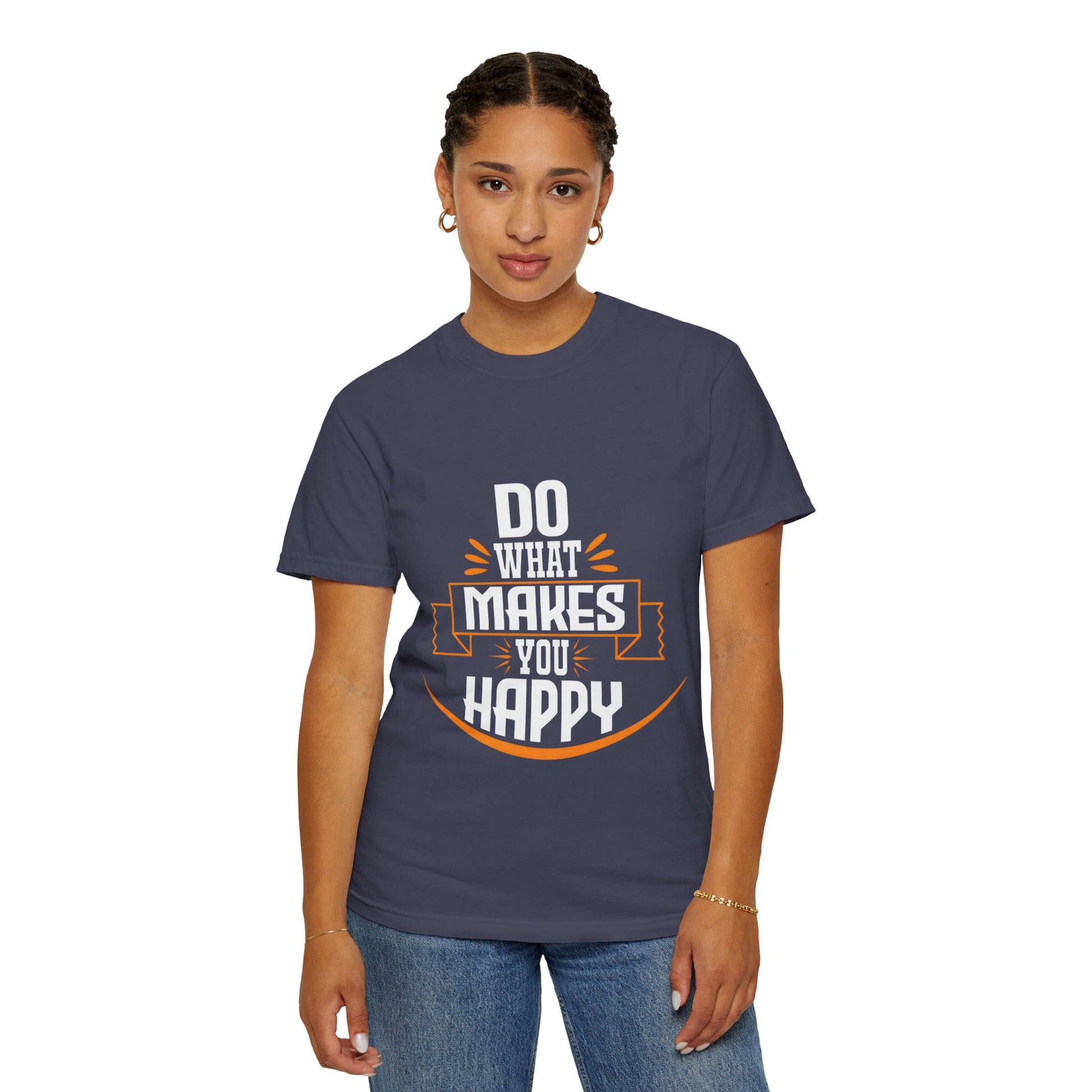 Do What Makes You Happy Unisex Garment-Dyed T-Shirt - Inspirational Tee for Everyday Comfort